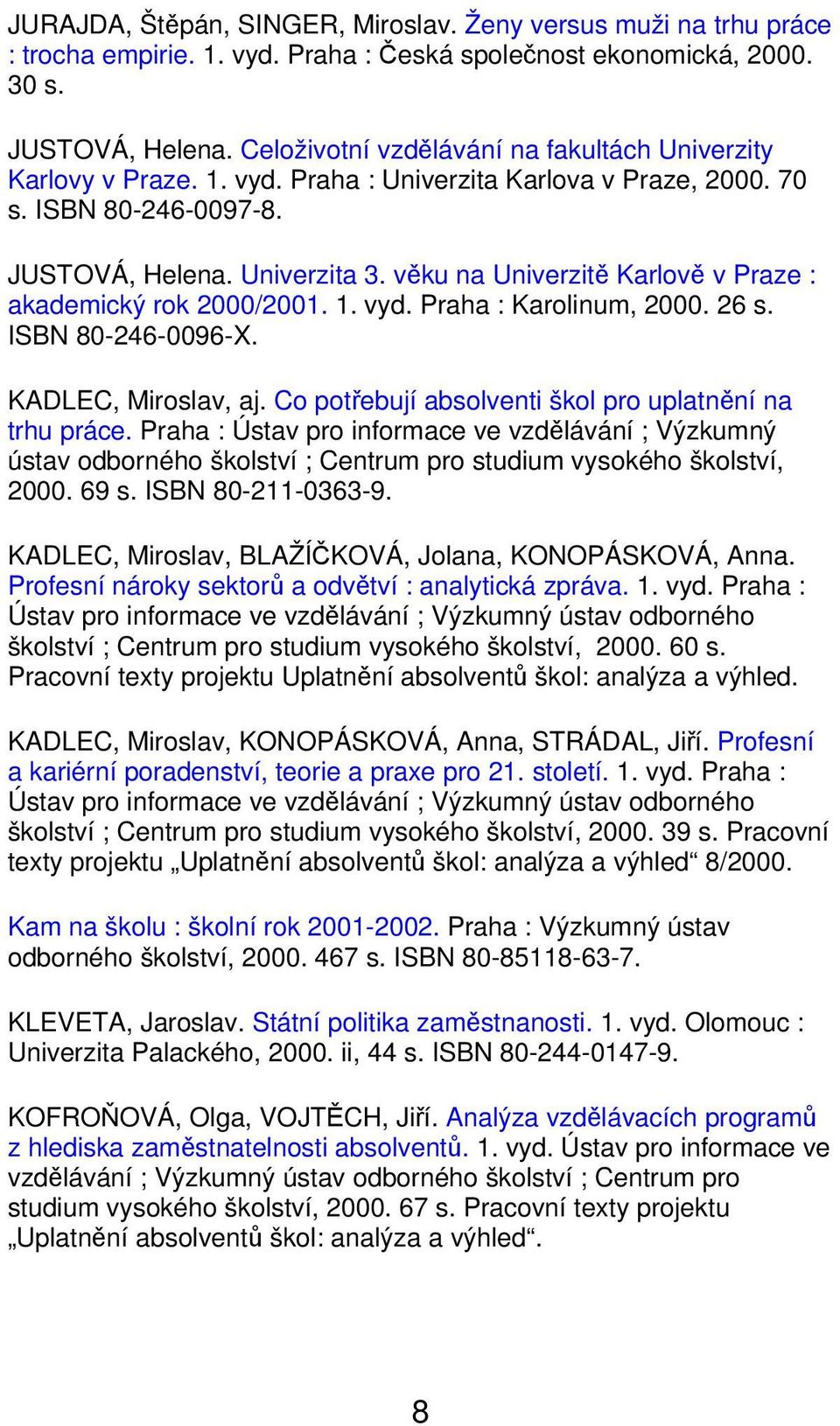 věku na Univerzitě Karlově v Praze : akademický rok 2000/2001. 1. vyd. Praha : Karolinum, 2000. 26 s. ISBN 80-246-0096-X. KADLEC, Miroslav, aj.