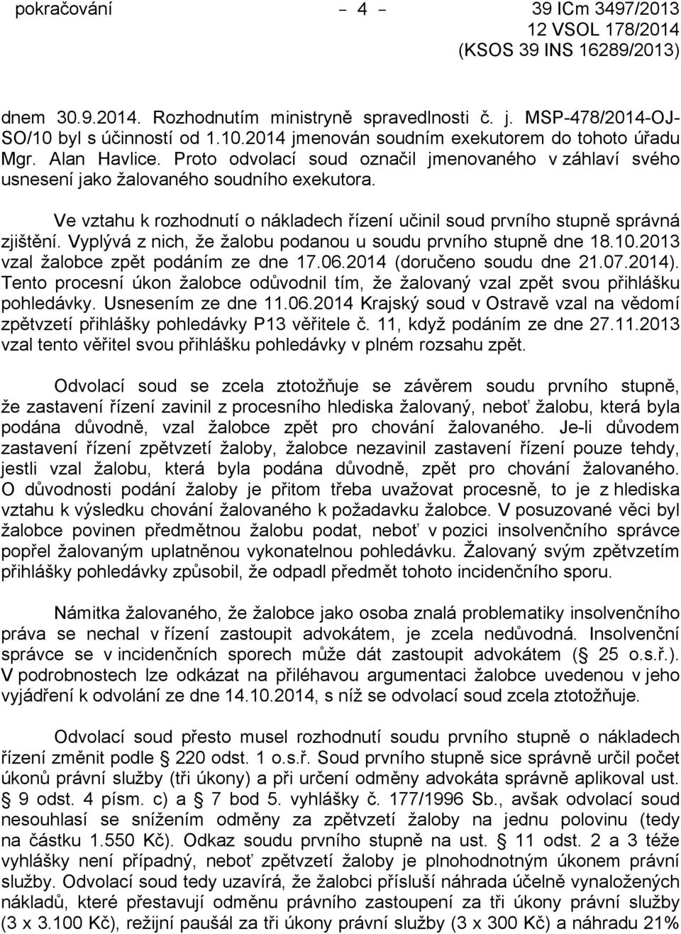 Vyplývá z nich, že žalobu podanou u soudu prvního stupně dne 18.10.2013 vzal žalobce zpět podáním ze dne 17.06.2014 (doručeno soudu dne 21.07.2014).