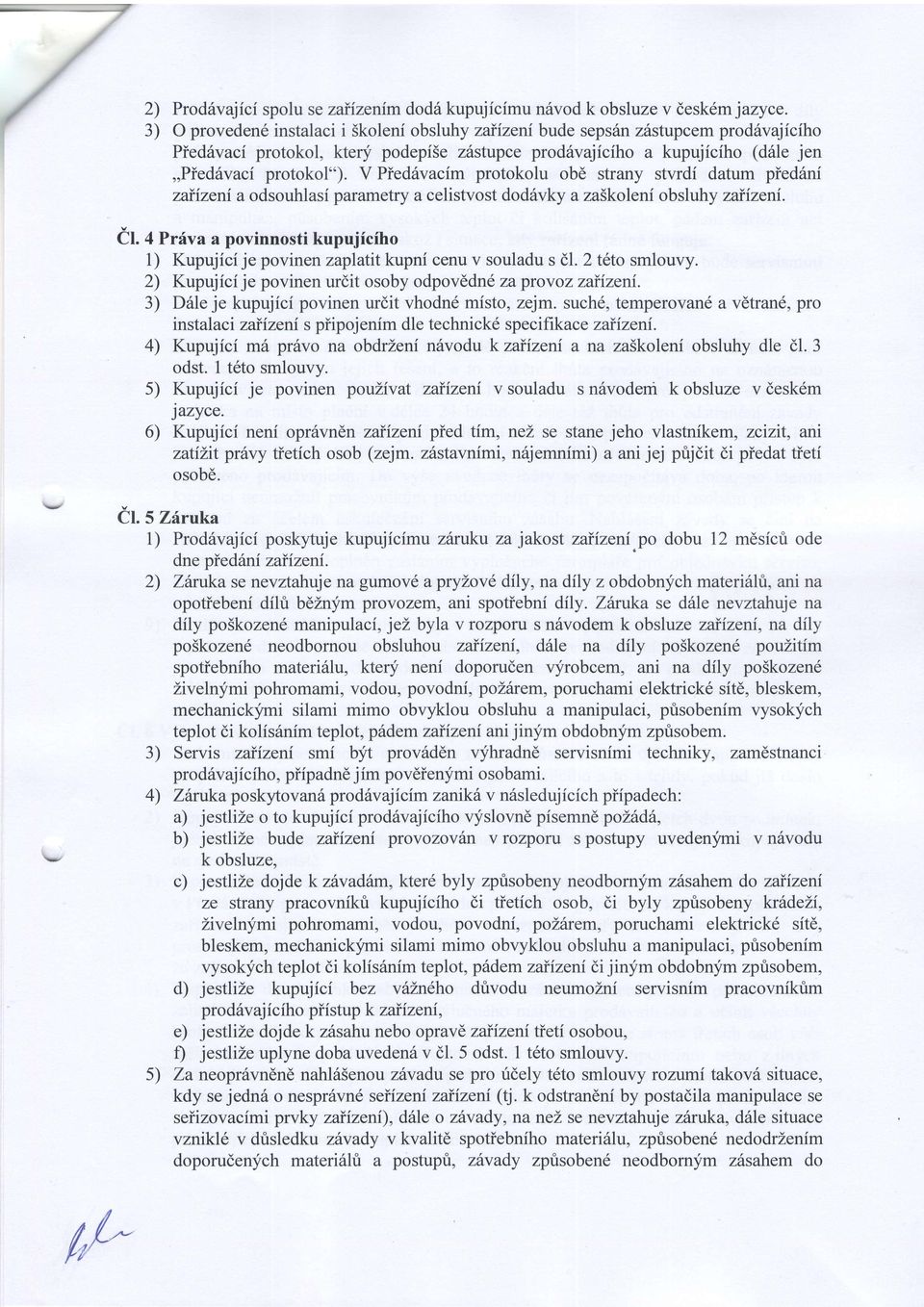 suchd, temperovan6 a vdtran6, pro instalaci zaiizeni s piipojenim dle technickd specifikace zaiizeni. 4) Kupujici m6 priivo na obdrzenf nrivodu kzaiizeni a na za5koleni obsluhy dle dl. 3 odst.