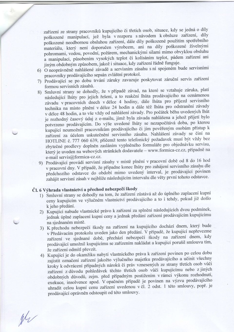 po$kozen6 Zivelnymi pohromami, looior, povodni, polhrem,mechanickfmi silami mimo obvyklou obsluhu a manipulaci, prisobenim vysoklich teplot di kolisanim teplot, p6dem zaiizeni ani jinym obdobn;im