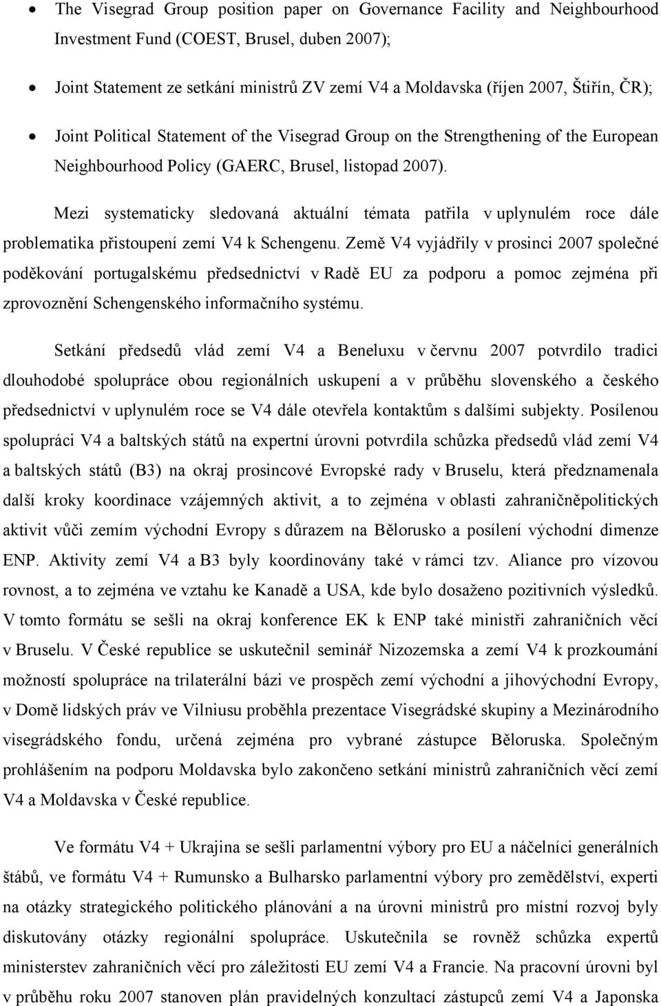 Mezi systematicky sledovaná aktuální témata patřila v uplynulém roce dále problematika přistoupení zemí V4 k Schengenu.