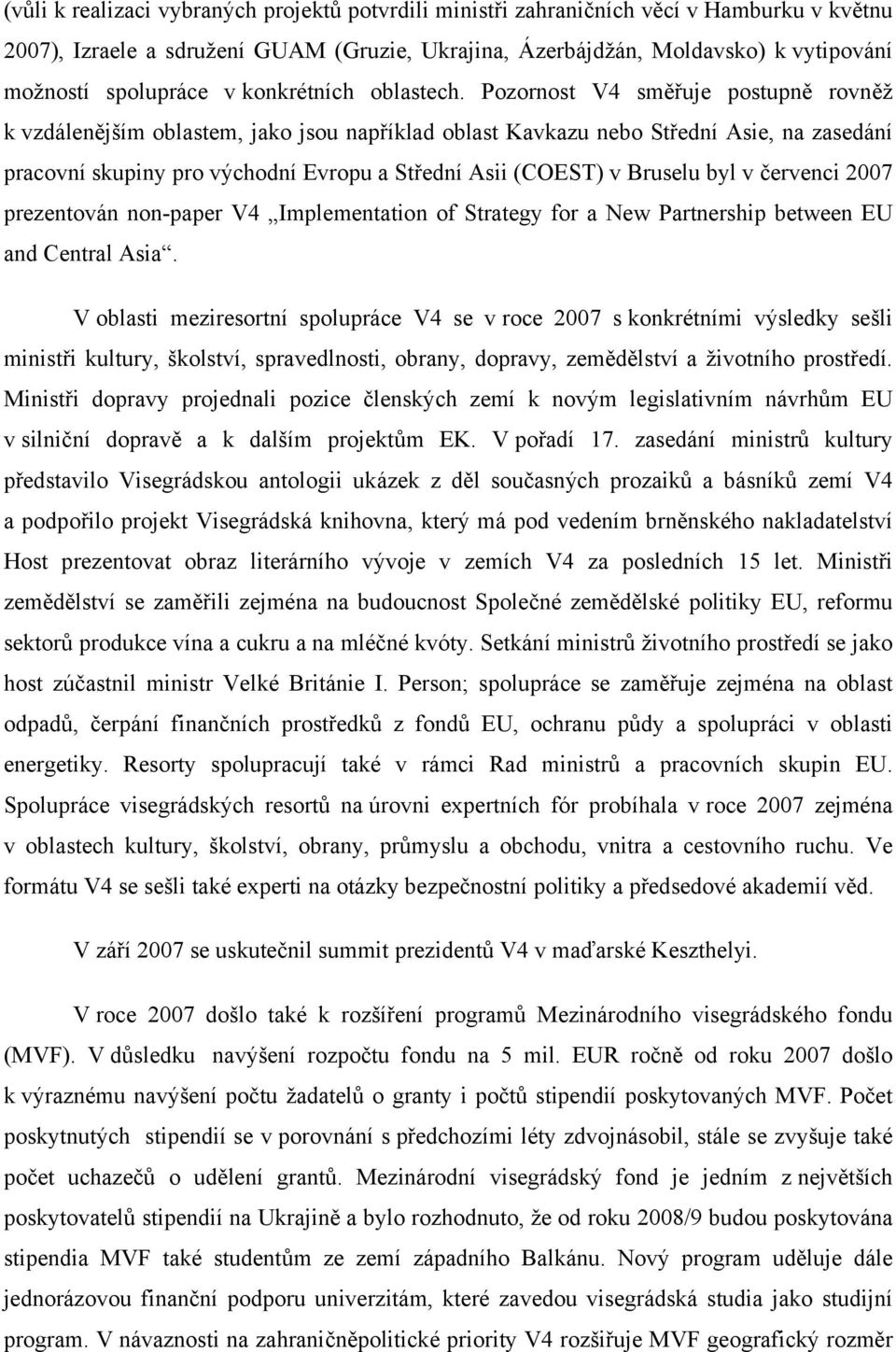 Pozornost V4 směřuje postupně rovněž k vzdálenějším oblastem, jako jsou například oblast Kavkazu nebo Střední Asie, na zasedání pracovní skupiny pro východní Evropu a Střední Asii (COEST) v Bruselu