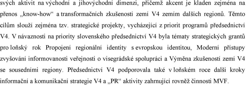 V návaznosti na priority slovenského předsednictví V4 byla tématy strategických grantů pro loňský rok Propojení regionální identity s evropskou identitou, Moderní přístupy