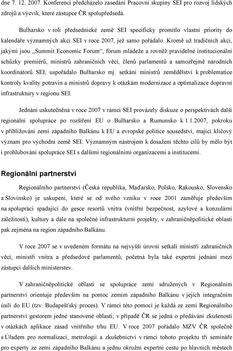 Kromě už tradičních akcí, jakými jsou Summit Economic Forum, fórum mládeže a rovněž pravidelné institucionální schůzky premiérů, ministrů zahraničních věcí, členů parlamentů a samozřejmě národních