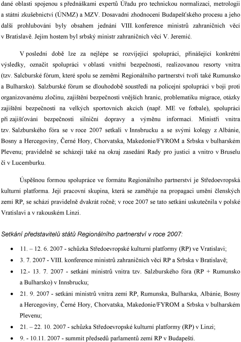 Jeremić. V poslední době lze za nejlépe se rozvíjející spolupráci, přinášející konkrétní výsledky, označit spolupráci v oblasti vnitřní bezpečnosti, realizovanou resorty vnitra (tzv.