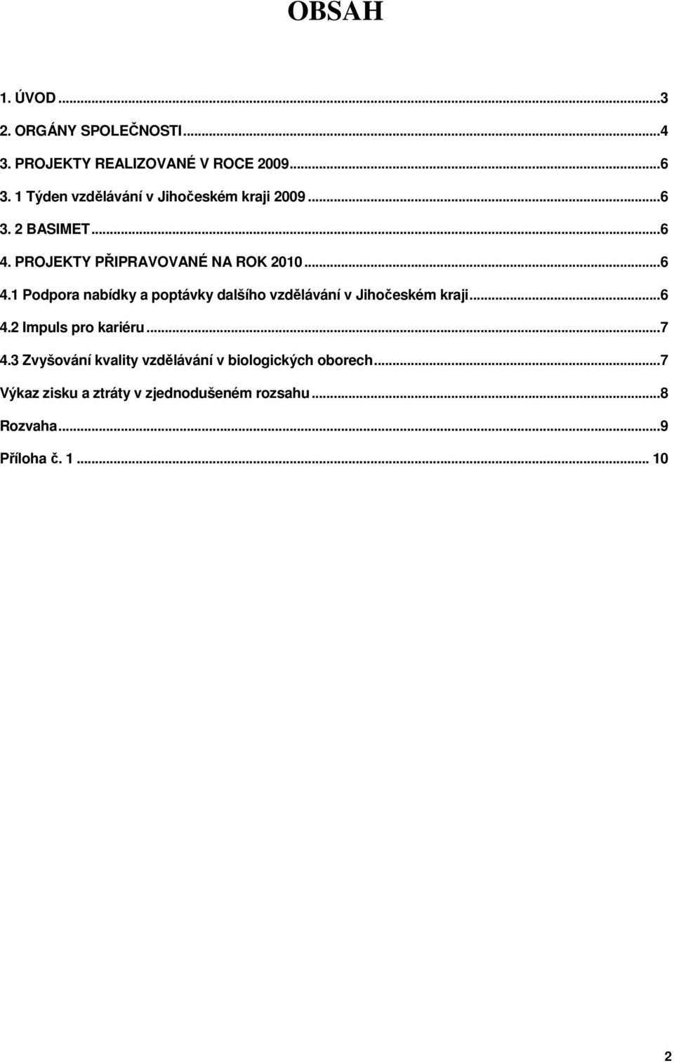 PROJEKTY PŘIPRAVOVANÉ NA ROK 2010...6 4.1 Podpora nabídky a poptávky dalšího vzdělávání v Jihočeském kraji.