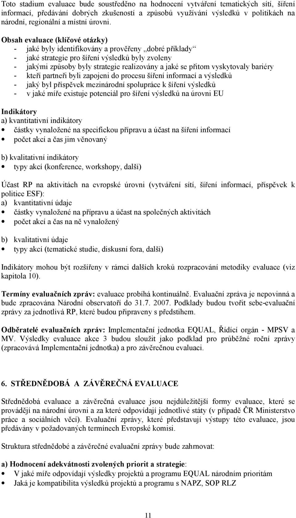 Obsah evaluace (klíčové otázky) - jaké byly identifikovány a prověřeny dobré příklady - jaké strategie pro šíření výsledků byly zvoleny - jakými způsoby byly strategie realizovány a jaké se přitom