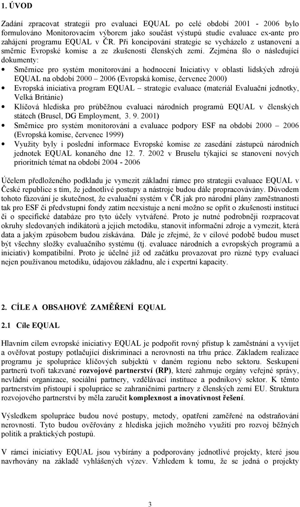 Zejména šlo o následující dokumenty: Směrnice pro systém monitorování a hodnocení Iniciativy v oblasti lidských zdrojů EQUAL na období 2000 2006 (Evropská komise, červenec 2000) Evropská iniciativa