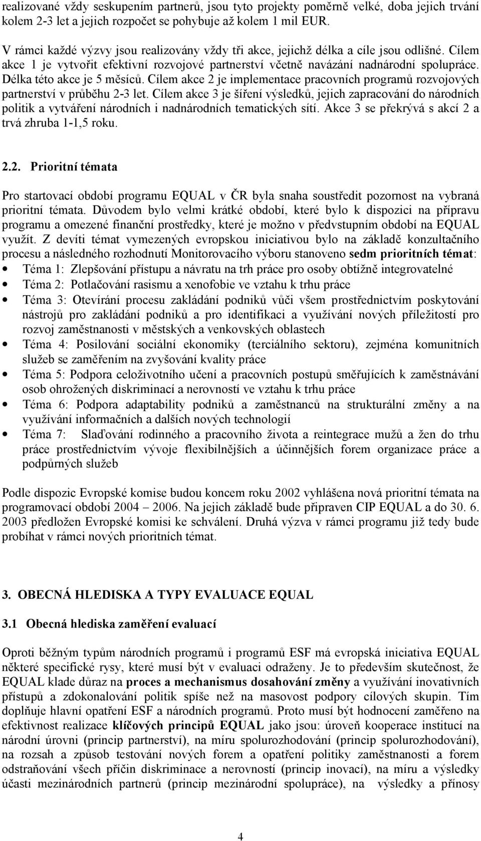 Délka této akce je 5 měsíců. Cílem akce 2 je implementace pracovních programů rozvojových partnerství v průběhu 2-3 let.