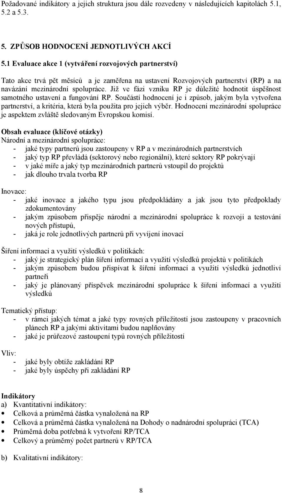 Již ve fázi vzniku RP je důležité hodnotit úspěšnost samotného ustavení a fungování RP.