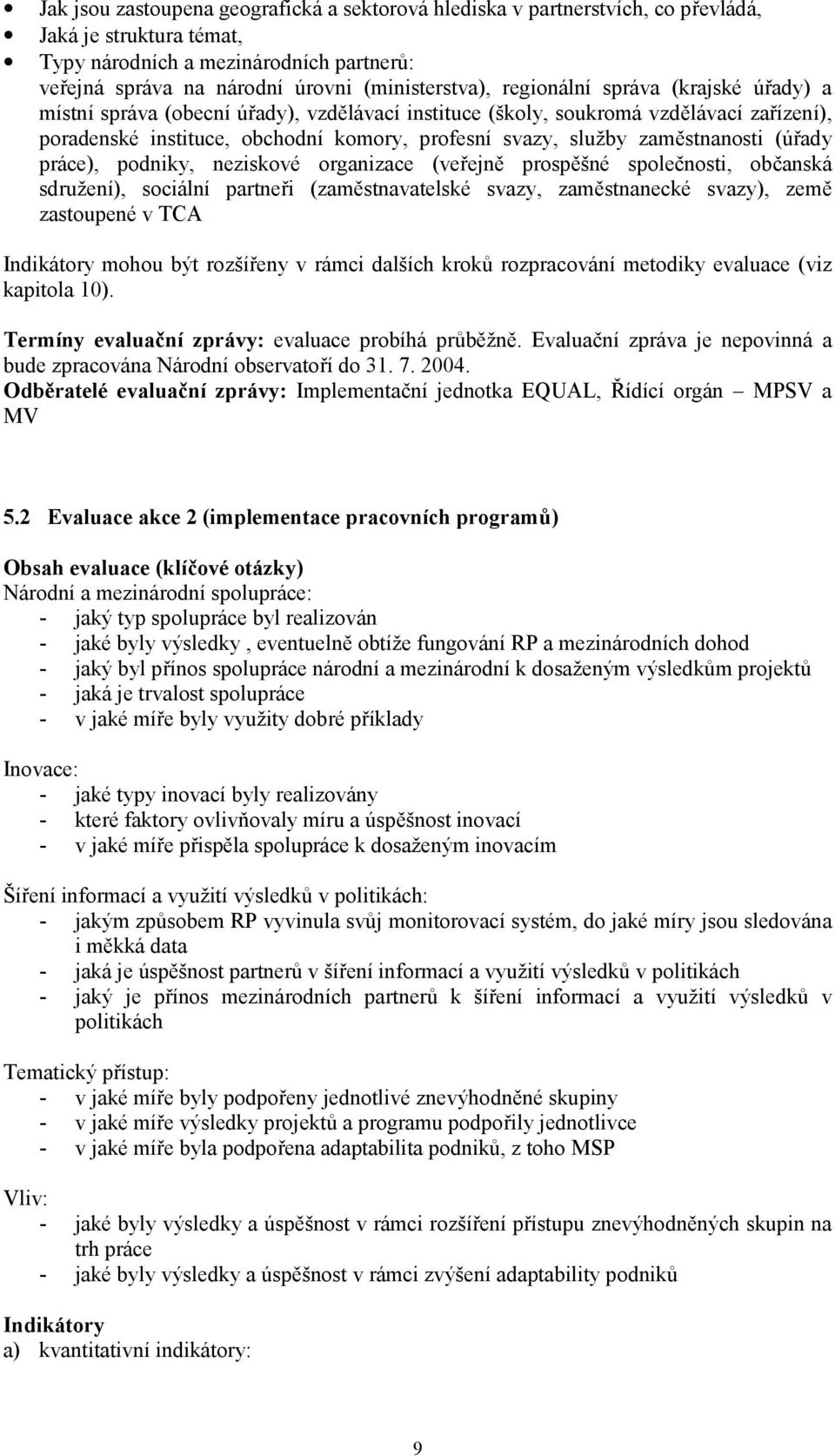 zaměstnanosti (úřady práce), podniky, neziskové organizace (veřejně prospěšné společnosti, občanská sdružení), sociální partneři (zaměstnavatelské svazy, zaměstnanecké svazy), země zastoupené v TCA