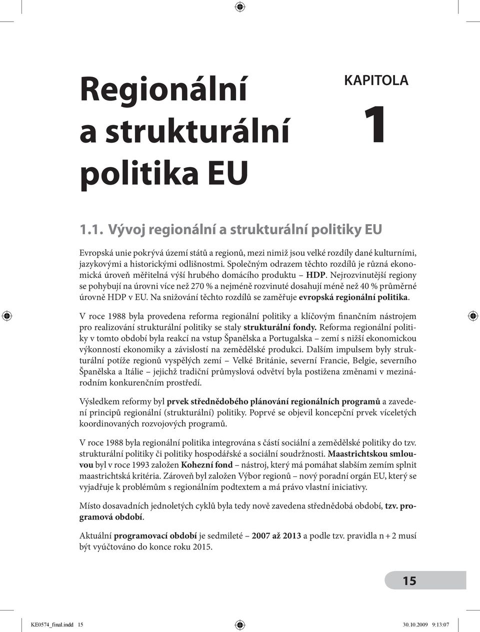 Společným odrazem těchto rozdílů je různá ekonomická úroveň měřitelná výší hrubého domácího produktu HDP.