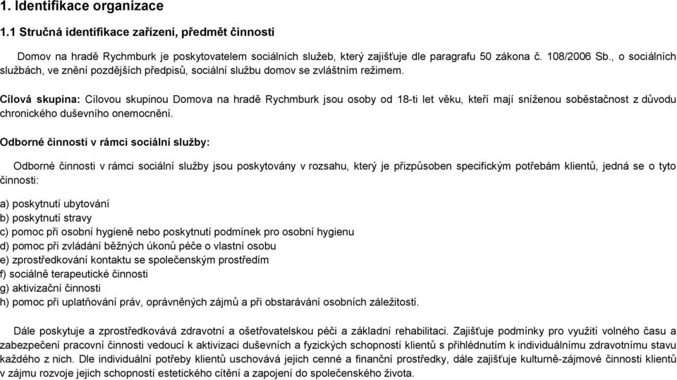 Cílová skupina: Cílovou skupinou Domova na hradě Rychmburk jsou osoby od 18ti let věku, kteří mají sníženou soběstačnost z důvodu chronického duševního onemocnění.