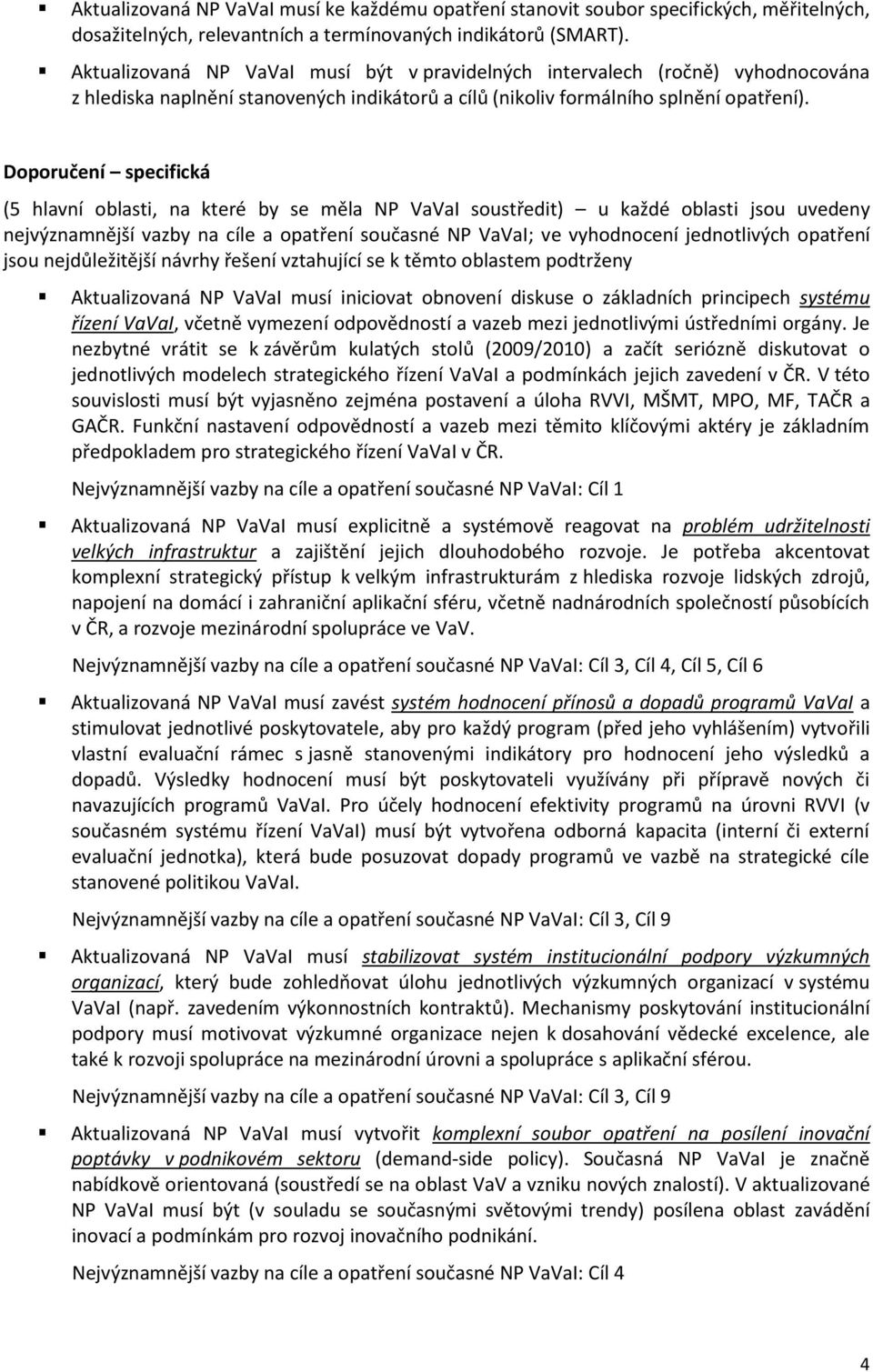 Doporučení specifická (5 hlavní oblasti, na které by se měla NP VaVaI soustředit) u každé oblasti jsou uvedeny nejvýznamnější vazby na cíle a opatření současné NP VaVaI; ve vyhodnocení jednotlivých