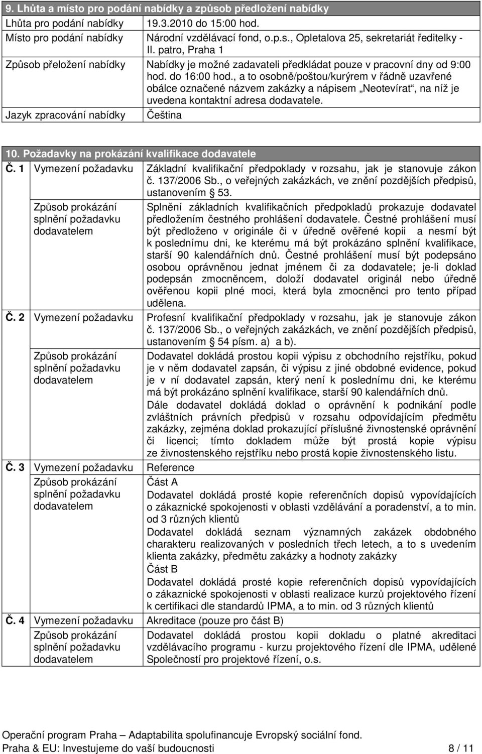 , a to osobně/poštou/kurýrem v řádně uzavřené obálce označené názvem zakázky a nápisem Neotevírat, na níž je uvedena kontaktní adresa dodavatele. Jazyk zpracování nabídky Čeština 10.