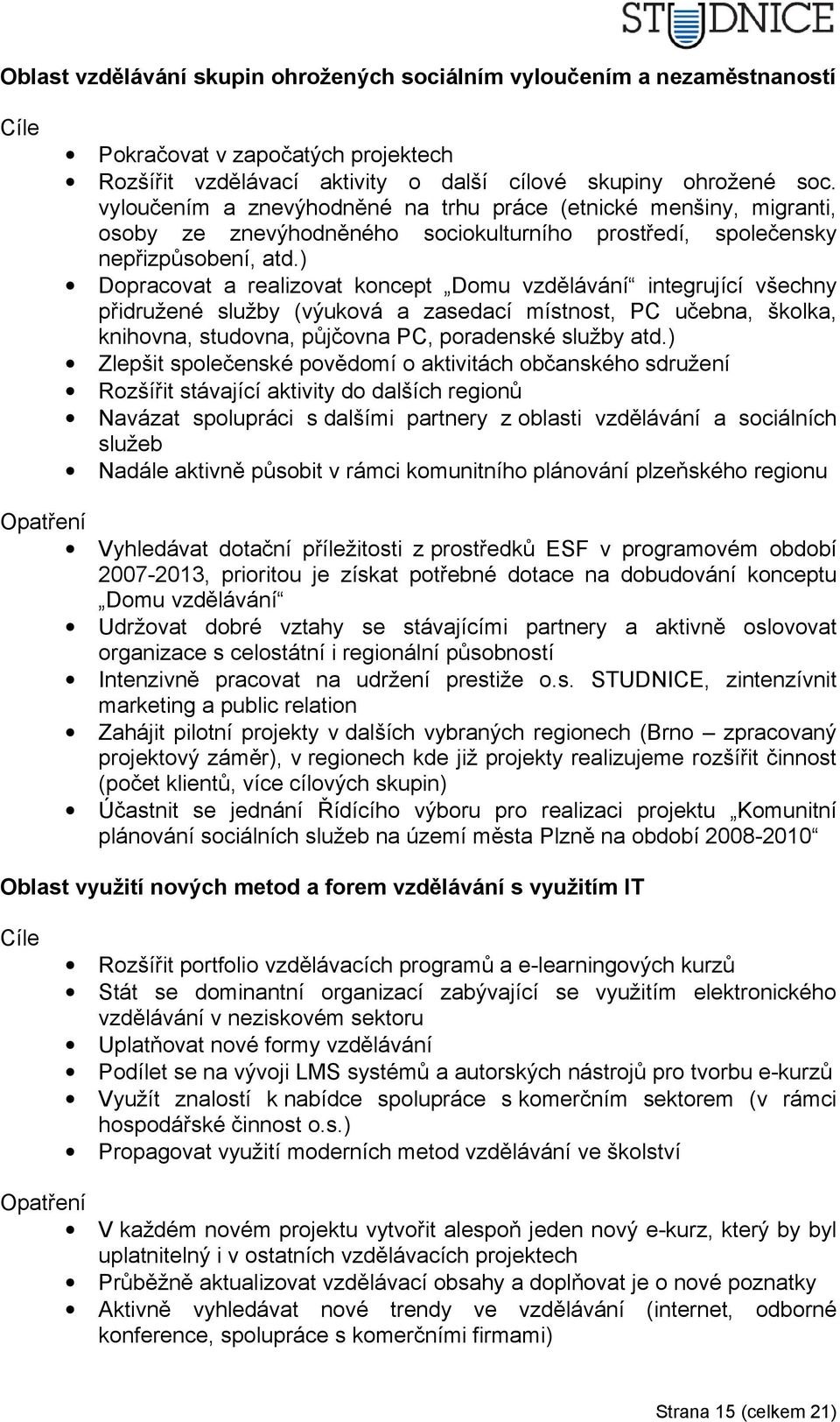 ) Dopracovat a realizovat koncept Domu vzdělávání integrující všechny přidružené služby (výuková a zasedací místnost, PC učebna, školka, knihovna, studovna, půjčovna PC, poradenské služby atd.