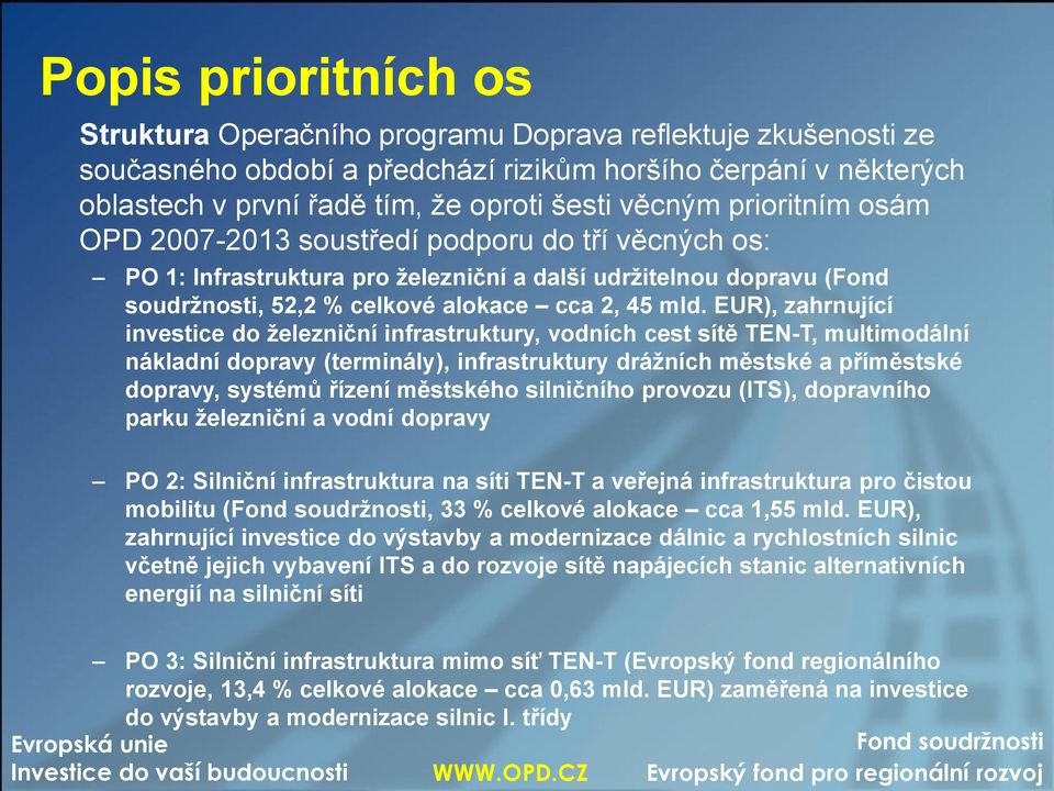 EUR), zahrnující investice do železniční infrastruktury, vodních cest sítě TEN-T, multimodální nákladní dopravy (terminály), infrastruktury drážních městské a příměstské dopravy, systémů řízení