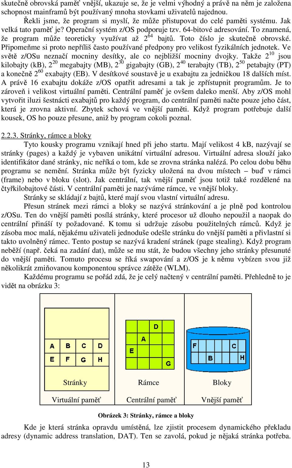 To znamená, že program může teoreticky využívat až 2 64 bajtů. Toto číslo je skutečně obrovské. Připomeňme si proto nepříliš často používané předpony pro velikost fyzikálních jednotek.