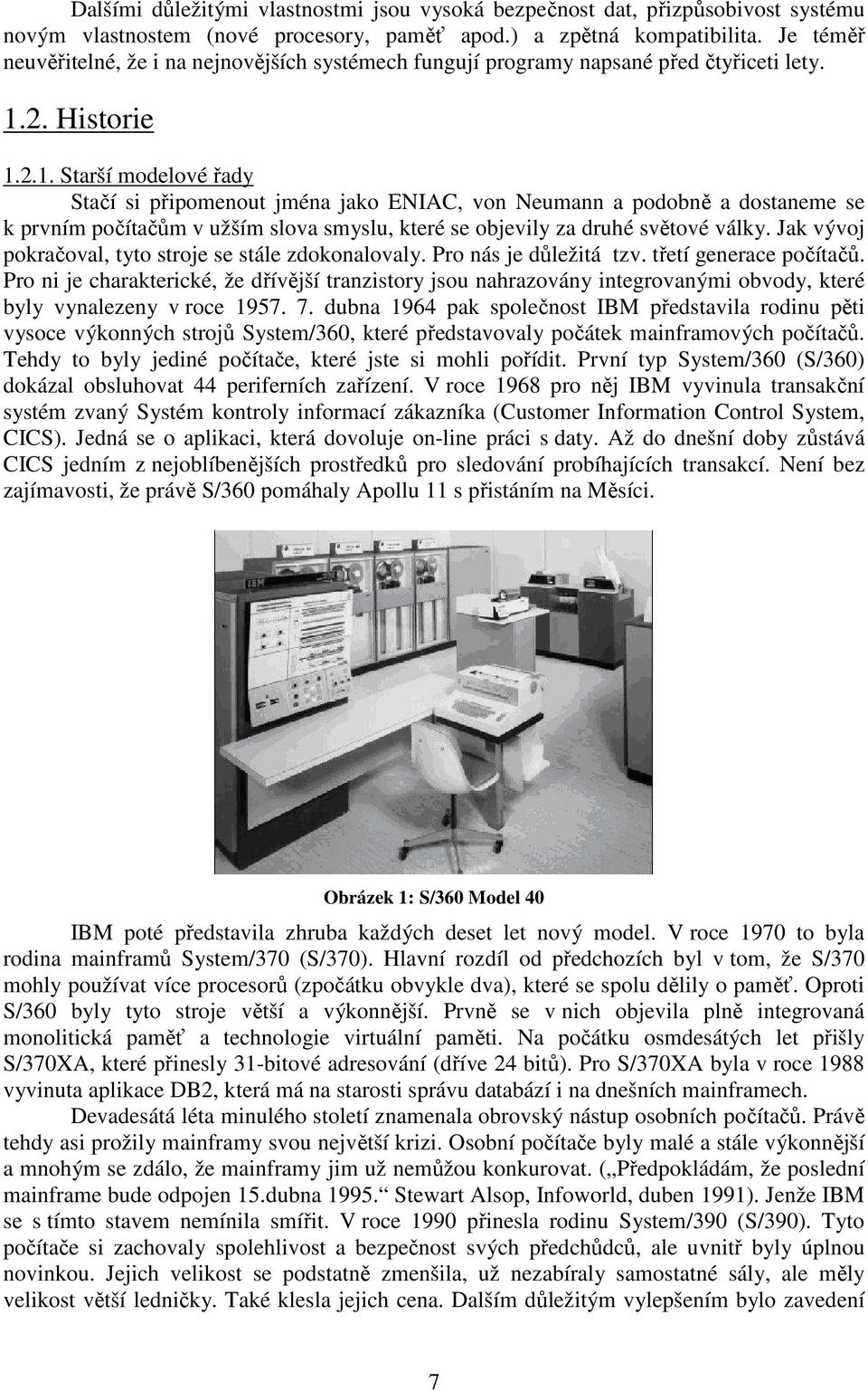 2. Historie 1.2.1. Starší modelové řady Stačí si připomenout jména jako ENIAC, von Neumann a podobně a dostaneme se k prvním počítačům v užším slova smyslu, které se objevily za druhé světové války.