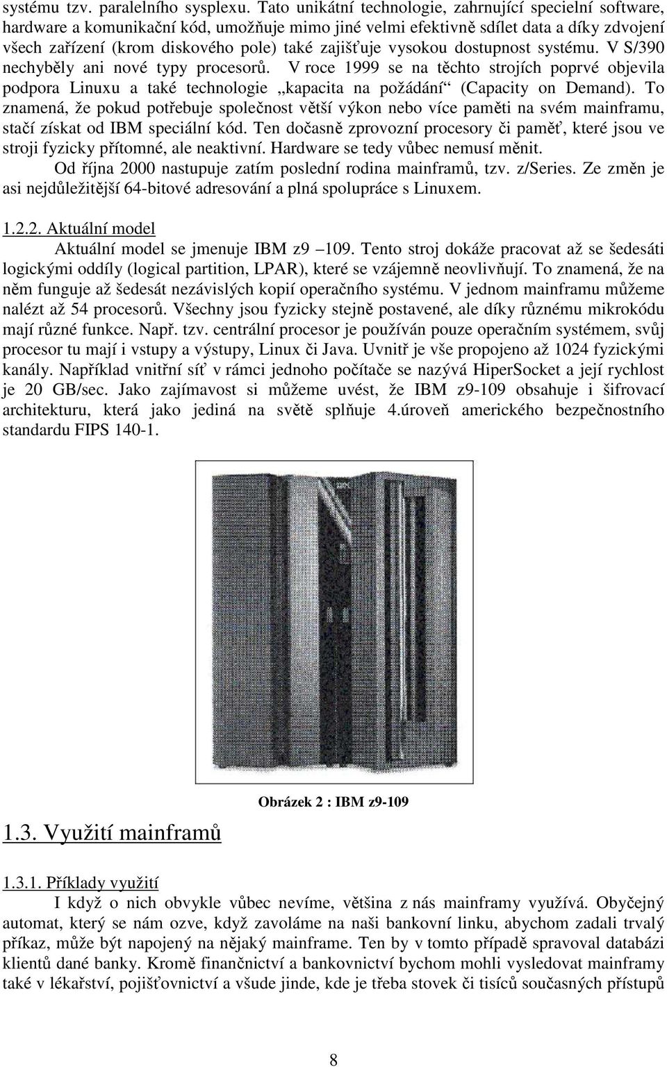 zajišťuje vysokou dostupnost systému. V S/390 nechyběly ani nové typy procesorů.