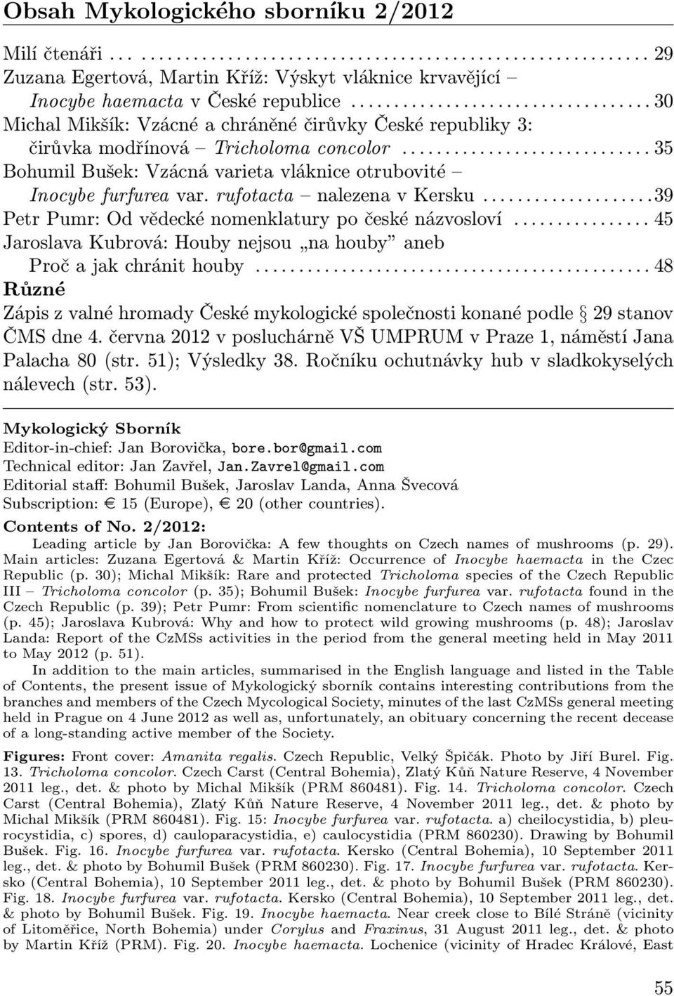 ............................ 35 Bohumil Bušek: Vzácná varieta vláknice otrubovité Inocybe furfurea var. rufotacta nalezena v Kersku....................39 Petr Pumr: Od vědecké nomenklatury po české názvosloví.