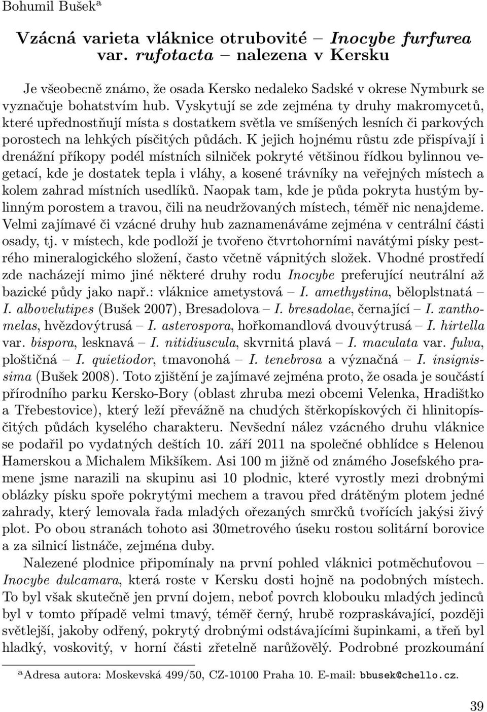 K jejich hojnému růstu zde přispívají i drenážní příkopy podél místních silniček pokryté většinou řídkou bylinnou vegetací, kde je dostatek tepla i vláhy, a kosené trávníky na veřejných místech a