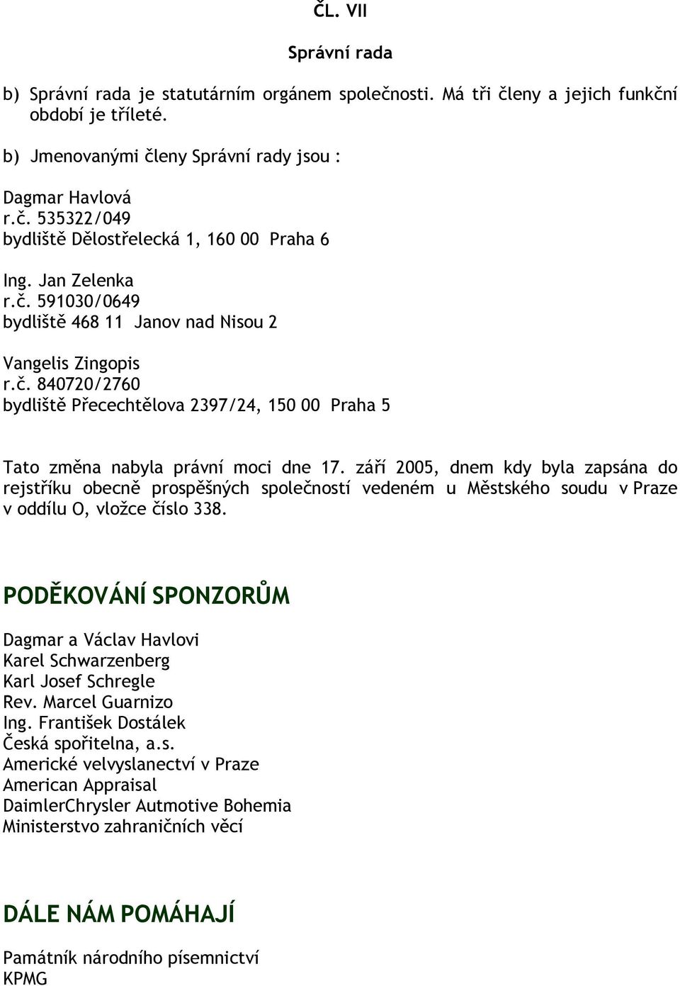 září 2005, dnem kdy byla zapsána do rejstříku obecně prospěšných společností vedeném u Městského soudu v Praze v oddílu O, vložce číslo 338.