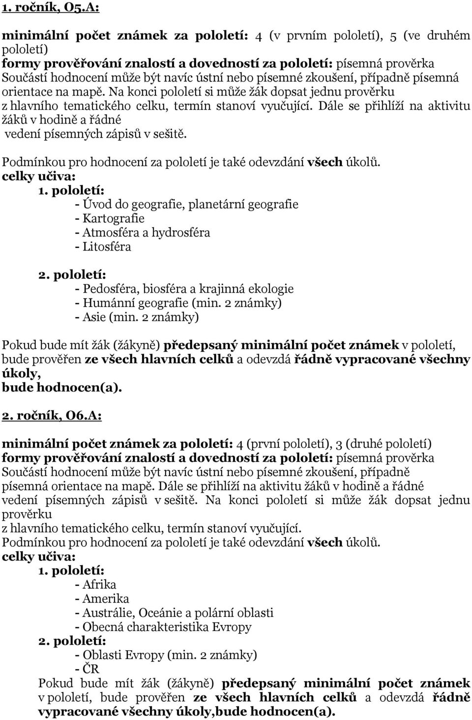 - Úvod do geografie, planetární geografie - Kartografie - Atmosféra a hydrosféra - Litosféra - Pedosféra, biosféra a krajinná ekologie - Humánní geografie (min. 2 známky) - Asie (min.