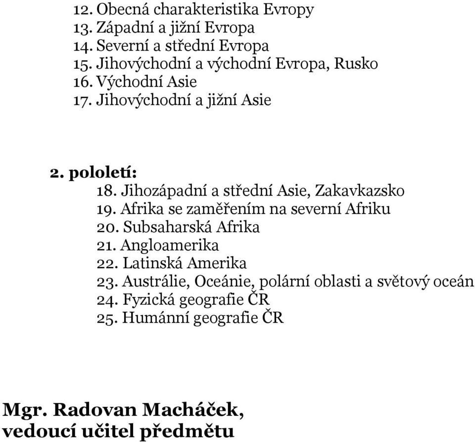 Jihozápadní a střední Asie, Zakavkazsko 19. Afrika se zaměřením na severní Afriku 20. Subsaharská Afrika 21.