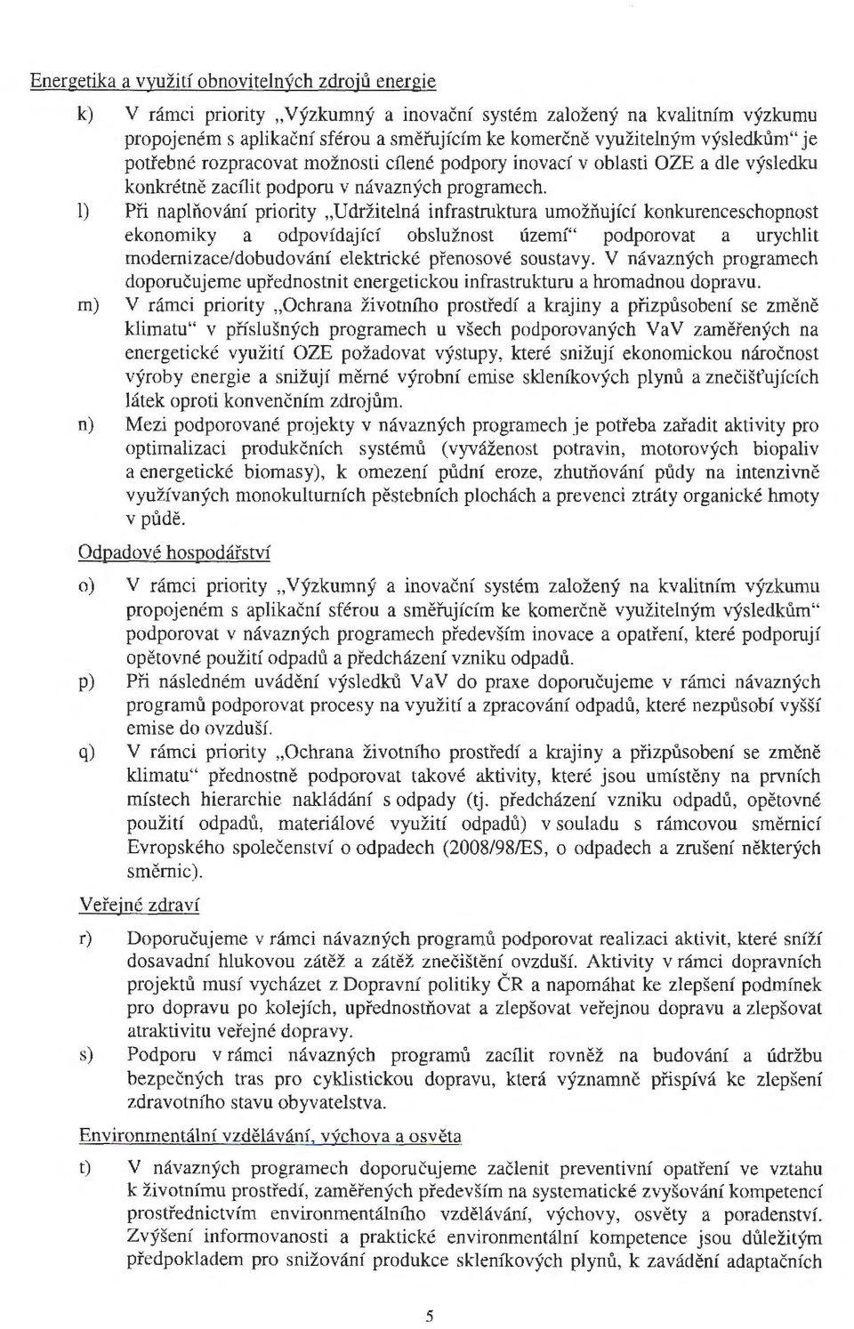 1) Při naplňování priority "Udržitelná infrastruktura umožňující konkurenceschopnost ekonomiky a odpovídající obslužnost území" podporovat a urychlit modernizace/dobudování elektrické přenosové