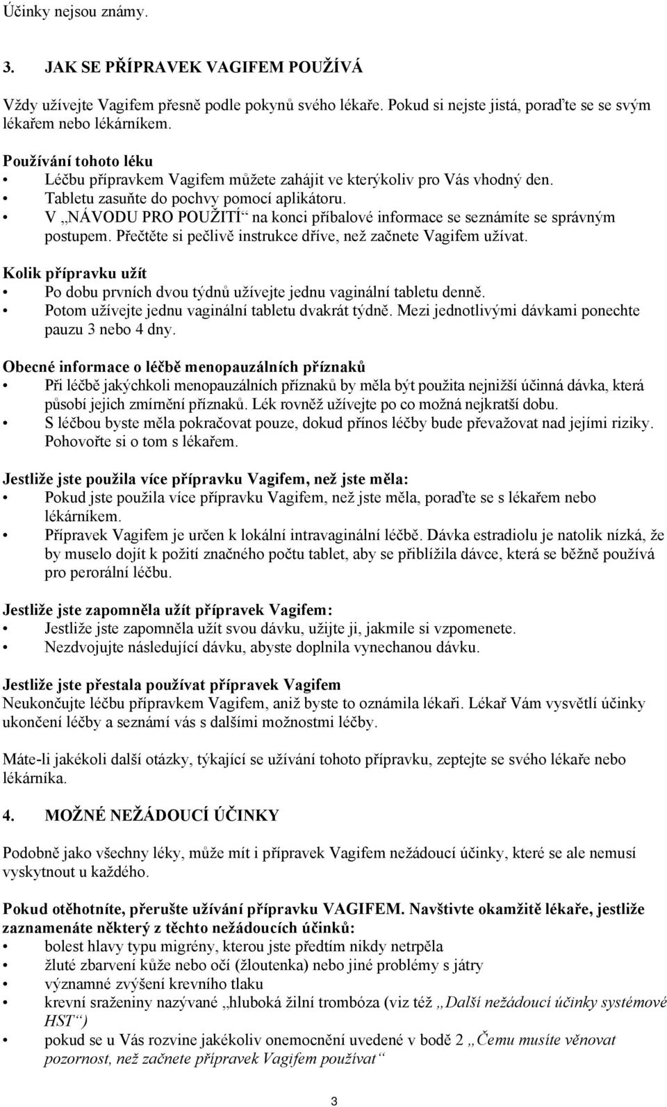 V NÁVODU PRO POUŽITÍ na konci příbalové informace se seznámíte se správným postupem. Přečtěte si pečlivě instrukce dříve, než začnete Vagifem užívat.