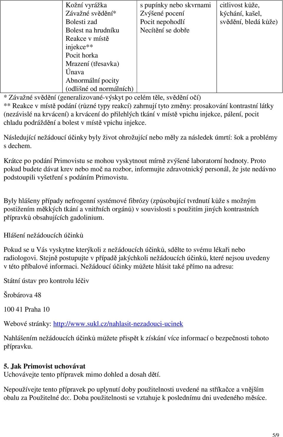 reakcí) zahrnují tyto změny: prosakování kontrastní látky (nezávislé na krvácení) a krvácení do přilehlých tkání v místě vpichu injekce, pálení, pocit chladu podráždění a bolest v místě vpichu