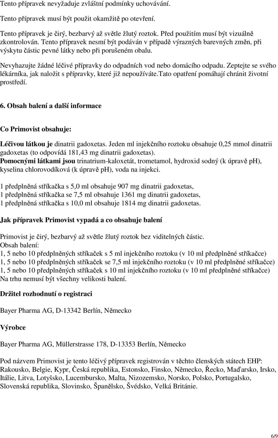 Nevyhazujte žádné léčivé přípravky do odpadních vod nebo domácího odpadu. Zeptejte se svého lékárníka, jak naložit s přípravky, které již nepoužíváte.tato opatření pomáhají chránit životní prostředí.