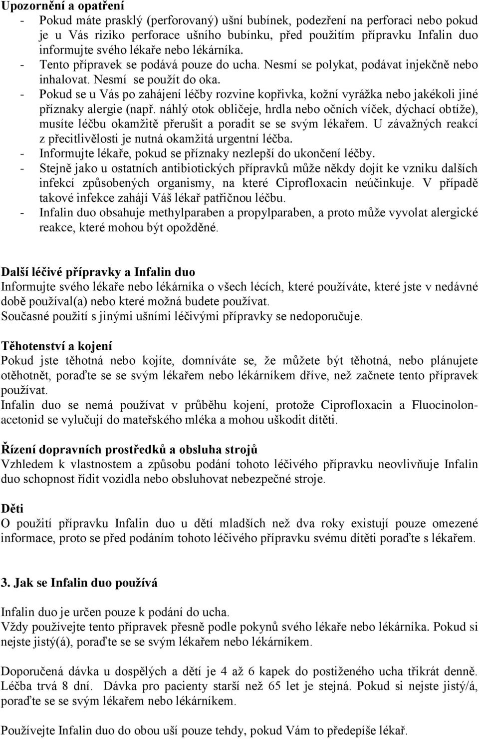 - Pokud se u Vás po zahájení léčby rozvine kopřivka, kožní vyrážka nebo jakékoli jiné příznaky alergie (např.