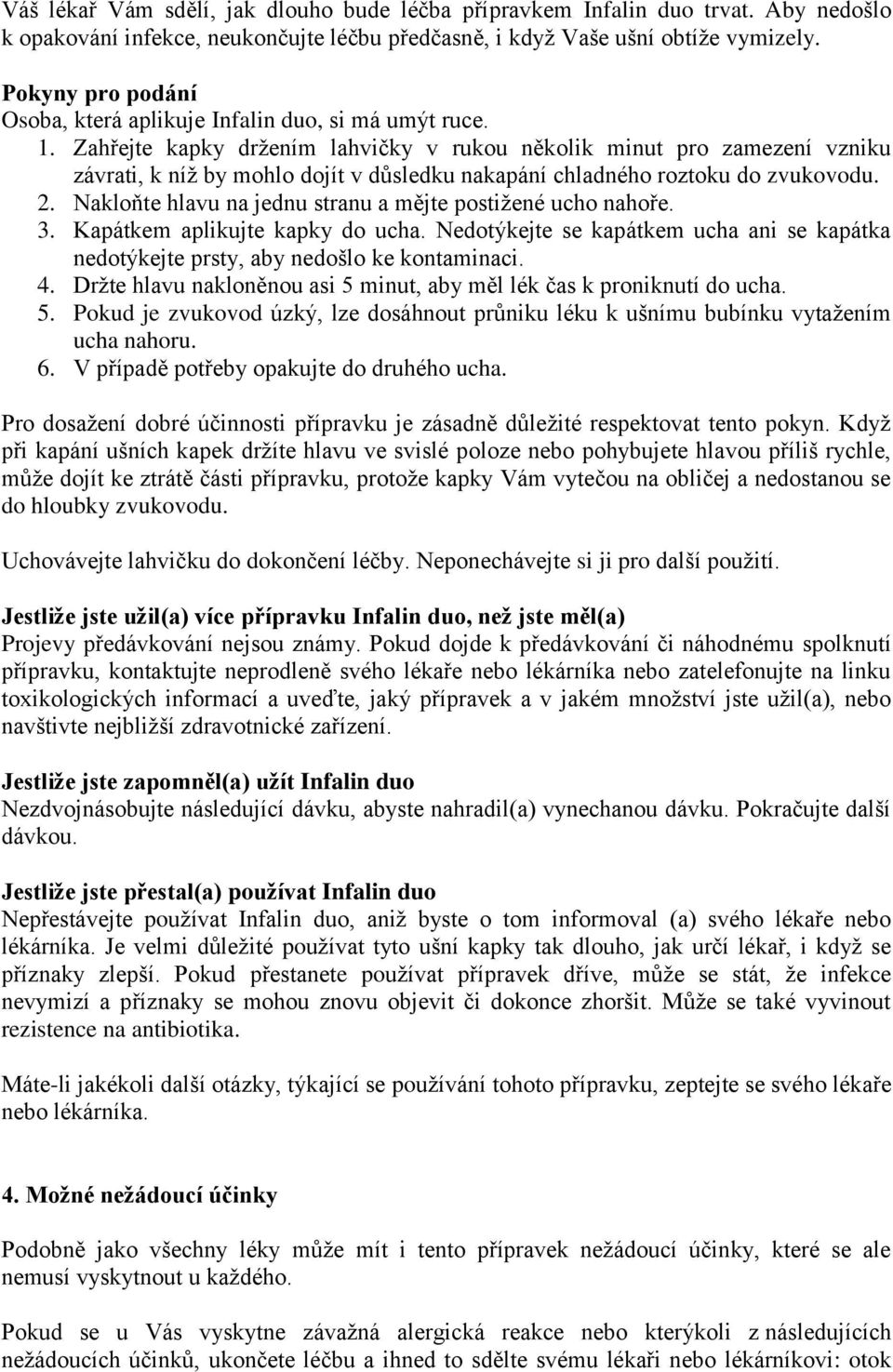 Zahřejte kapky držením lahvičky v rukou několik minut pro zamezení vzniku závrati, k níž by mohlo dojít v důsledku nakapání chladného roztoku do zvukovodu. 2.