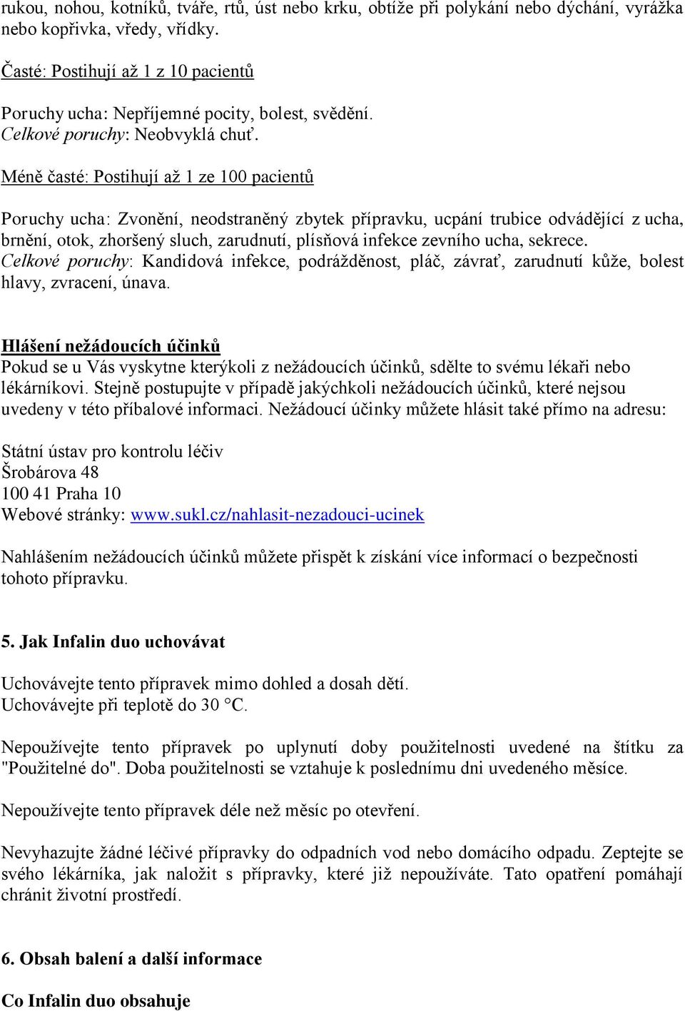 Méně časté: Postihují až 1 ze 100 pacientů Poruchy ucha: Zvonění, neodstraněný zbytek přípravku, ucpání trubice odvádějící z ucha, brnění, otok, zhoršený sluch, zarudnutí, plísňová infekce zevního