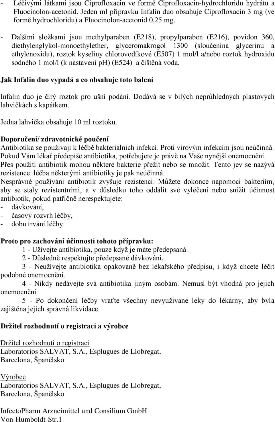 - Dalšími složkami jsou methylparaben (E218), propylparaben (E216), povidon 360, diethylenglykol-monoethylether, glyceromakrogol 1300 (sloučenina glycerinu a ethylenoxidu), roztok kyseliny