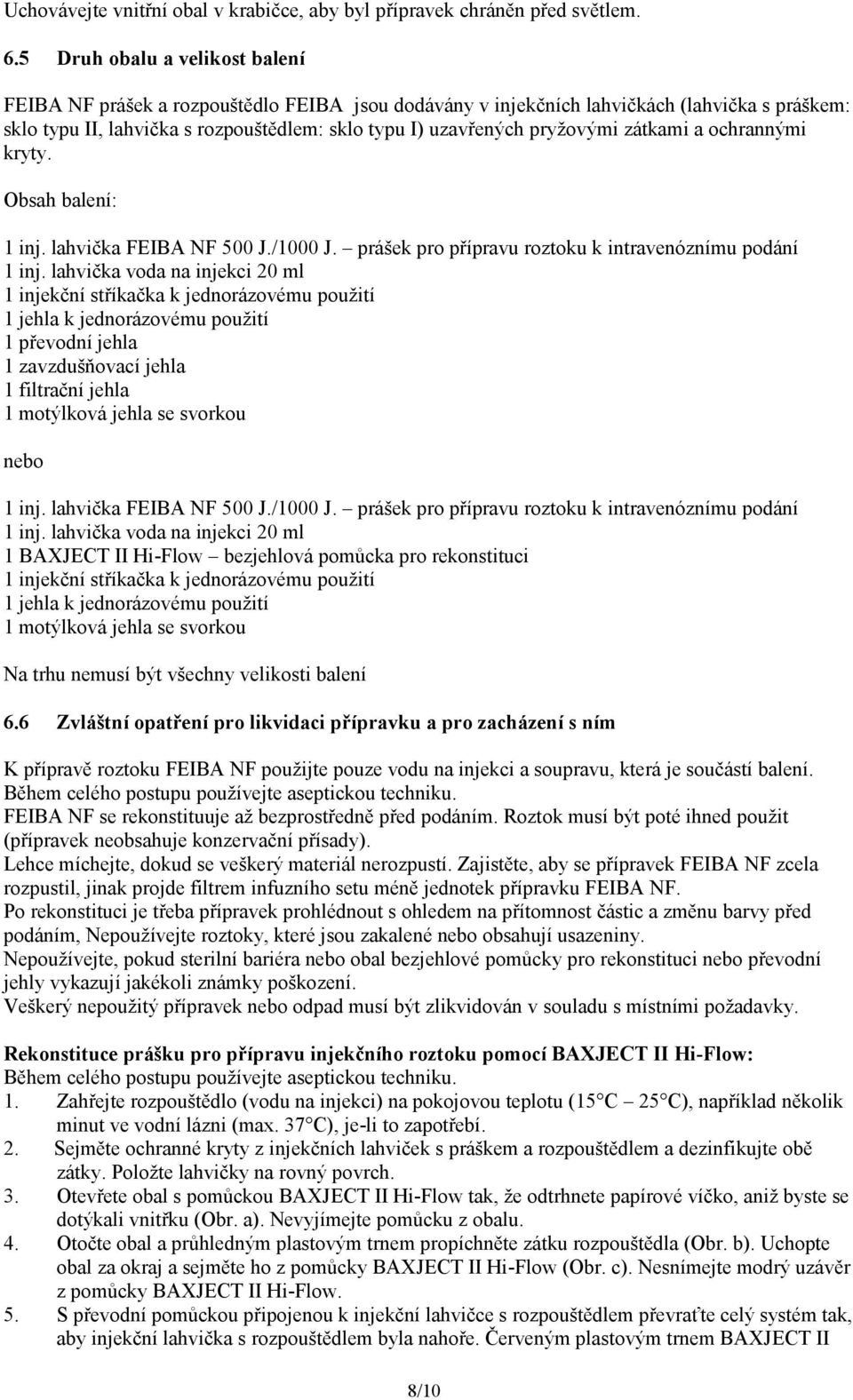 pryžovými zátkami a ochrannými kryty. Obsah balení: 1 inj. lahvička FEIBA NF 500 J./1000 J. prášek pro přípravu roztoku k intravenóznímu podání 1 inj.