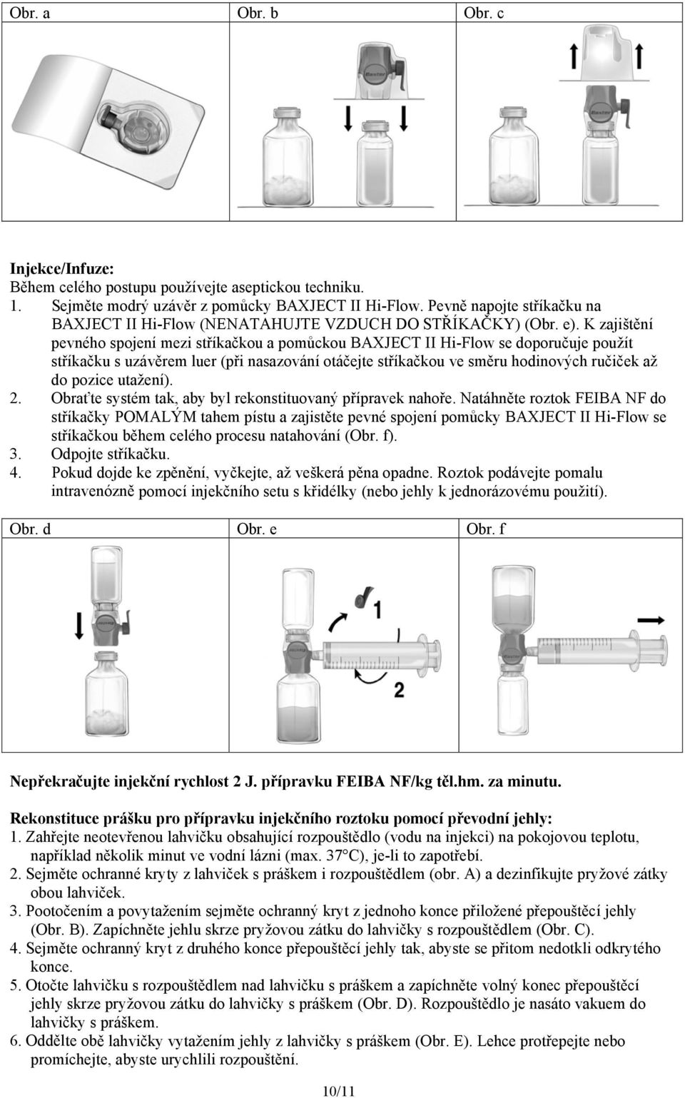 K zajištění pevného spojení mezi stříkačkou a pomůckou BAXJECT II Hi-Flow se doporučuje použít stříkačku s uzávěrem luer (při nasazování otáčejte stříkačkou ve směru hodinových ručiček až do pozice