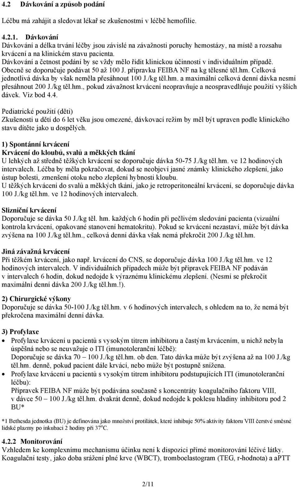 Dávkování a četnost podání by se vždy mělo řídit klinickou účinností v individuálním případě. Obecně se doporučuje podávat 50 až 100 J. přípravku FEIBA NF na kg tělesné těl.hm.