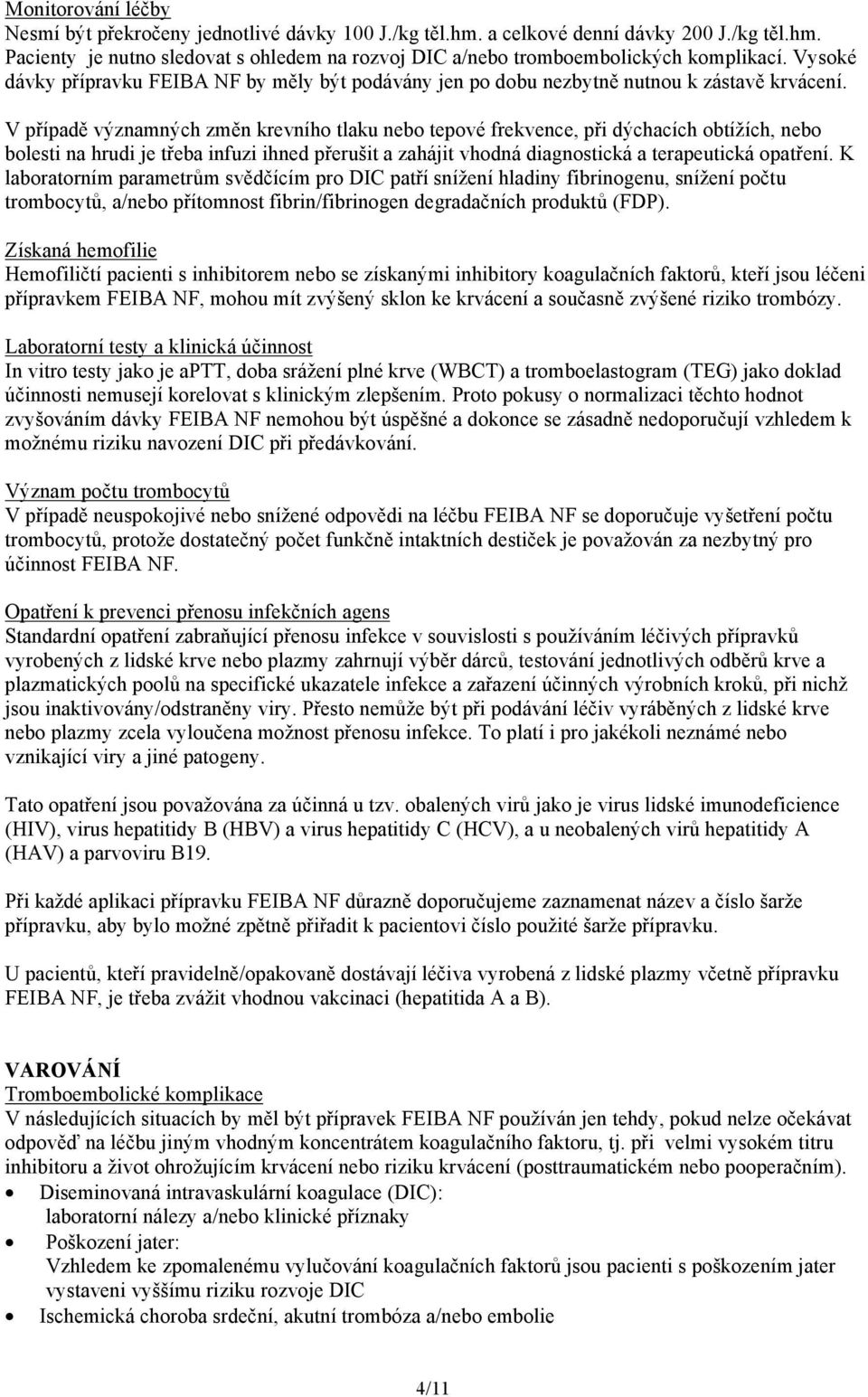 V případě významných změn krevního tlaku nebo tepové frekvence, při dýchacích obtížích, nebo bolesti na hrudi je třeba infuzi ihned přerušit a zahájit vhodná diagnostická a terapeutická opatření.