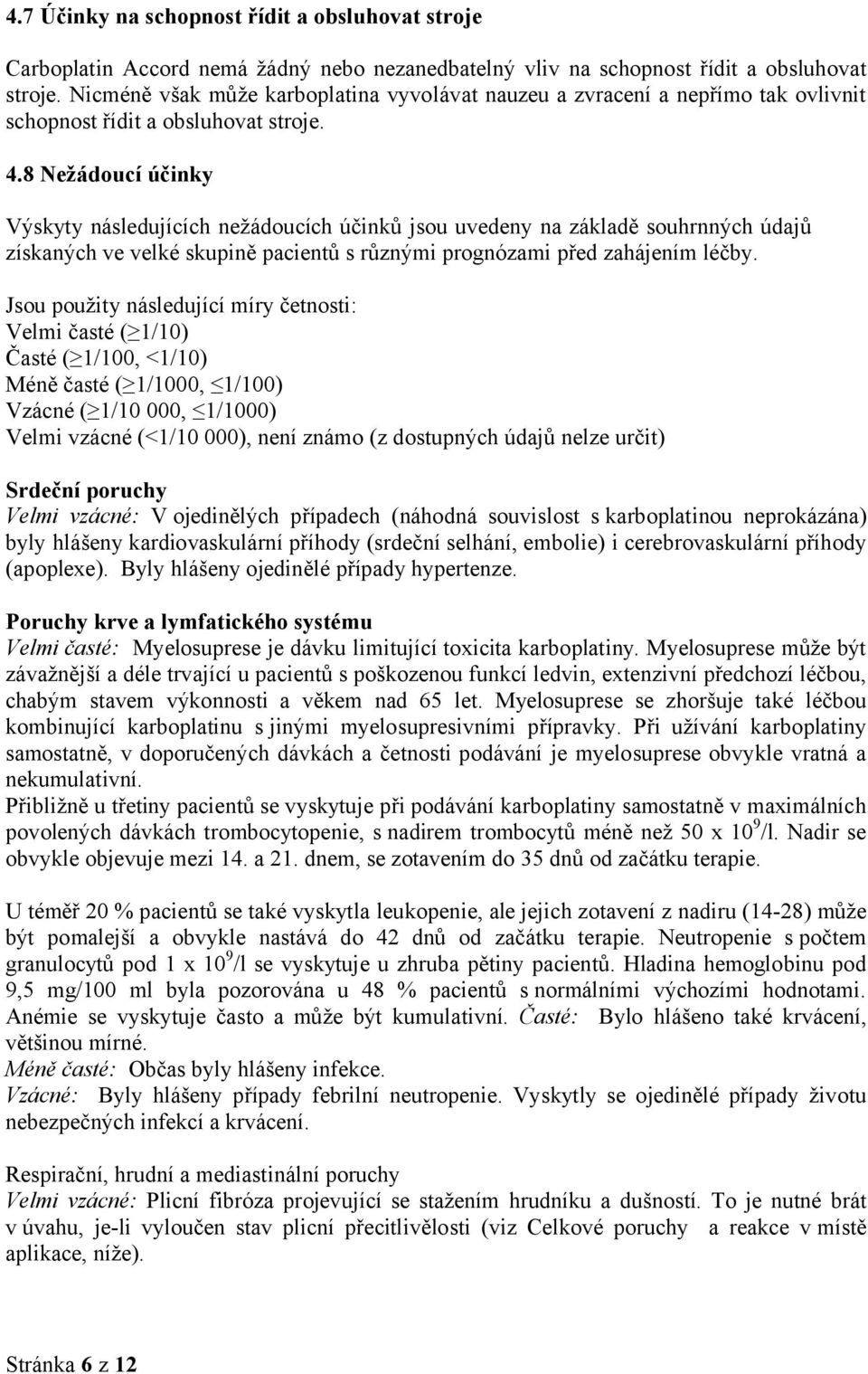 8 Nežádoucí účinky Výskyty následujících nežádoucích účinků jsou uvedeny na základě souhrnných údajů získaných ve velké skupině pacientů s různými prognózami před zahájením léčby.