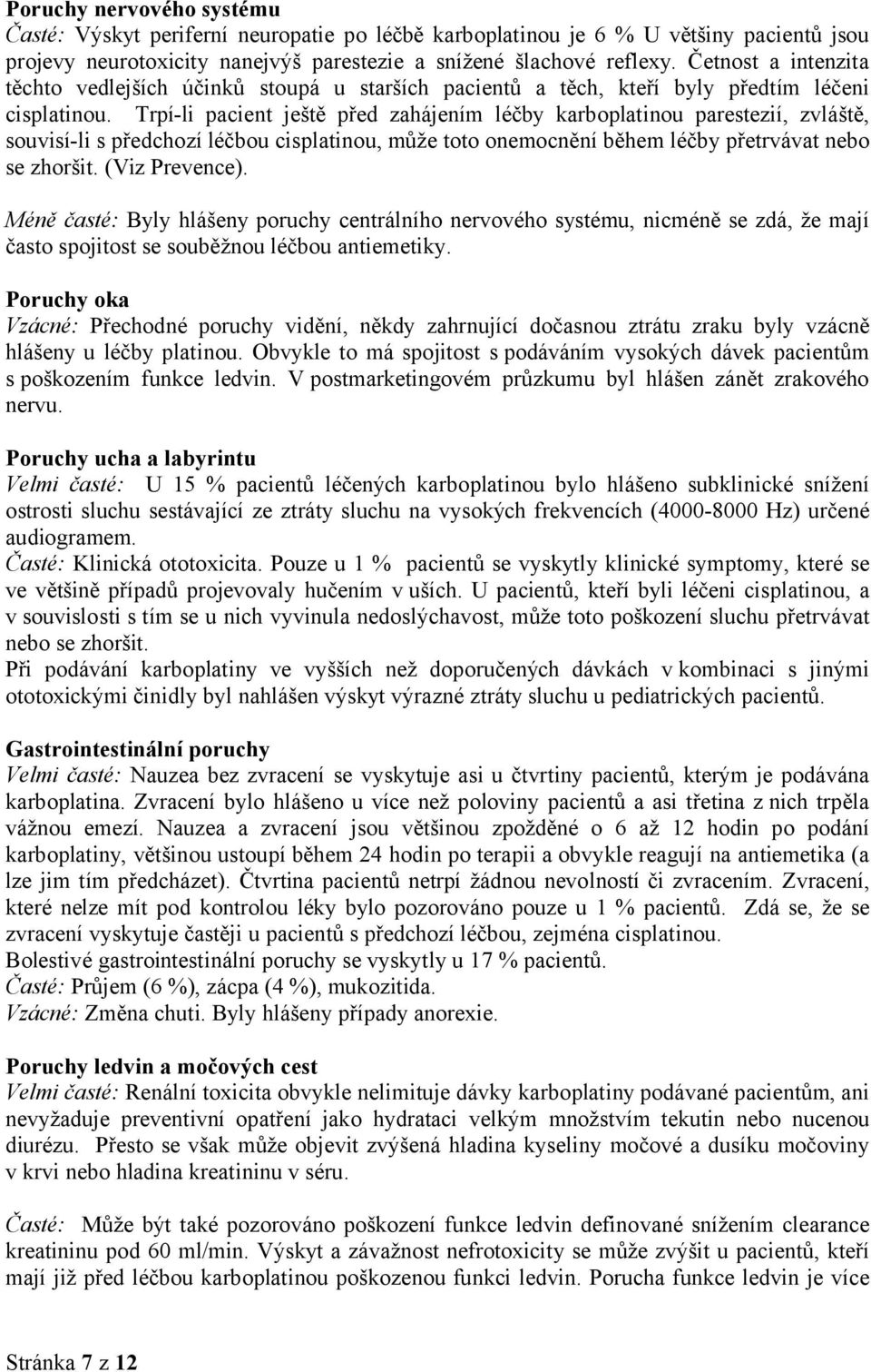 Trpí-li pacient ještě před zahájením léčby karboplatinou parestezií, zvláště, souvisí-li s předchozí léčbou cisplatinou, může toto onemocnění během léčby přetrvávat nebo se zhoršit. (Viz Prevence).