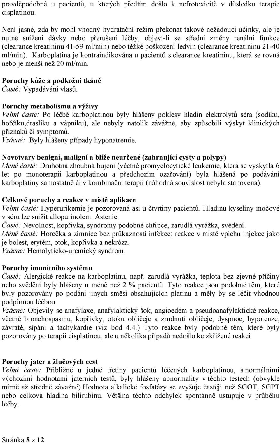 41-59 ml/min) nebo těžké poškození ledvin (clearance kreatininu 21-40 ml/min). Karboplatina je kontraindikována u pacientů s clearance kreatininu, která se rovná nebo je menší než 20 ml/min.