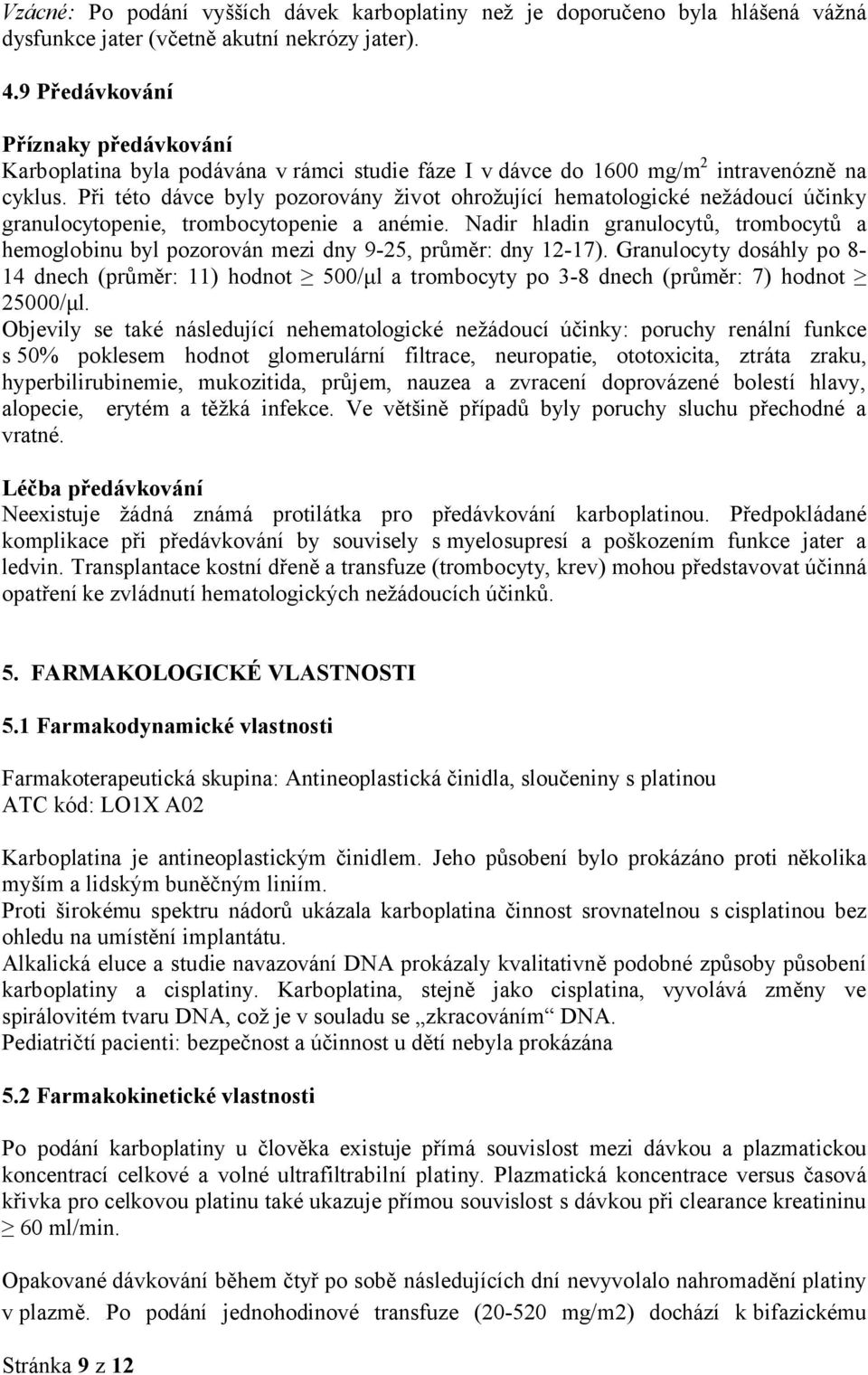 Při této dávce byly pozorovány život ohrožující hematologické nežádoucí účinky granulocytopenie, trombocytopenie a anémie.