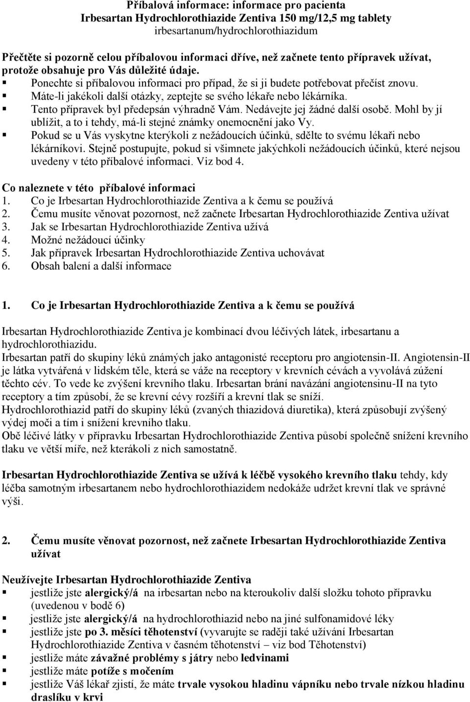 Máte-li jakékoli další otázky, zeptejte se svého lékaře nebo lékárníka. Tento přípravek byl předepsán výhradně Vám. Nedávejte jej žádné další osobě.