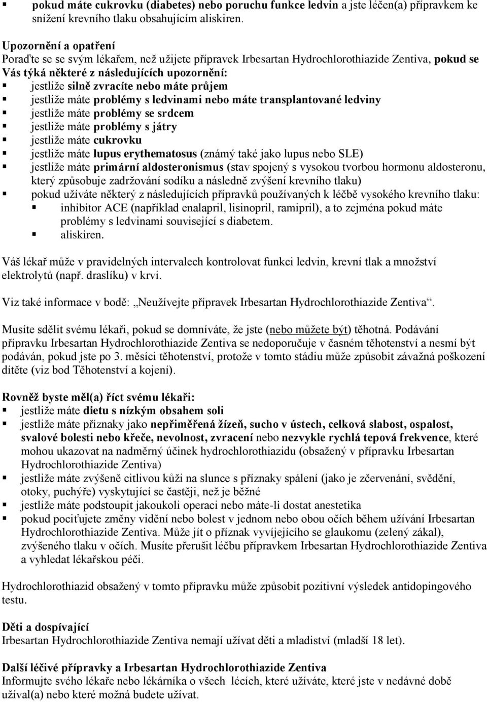 průjem jestliže máte problémy s ledvinami nebo máte transplantované ledviny jestliže máte problémy se srdcem jestliže máte problémy s játry jestliže máte cukrovku jestliže máte lupus erythematosus