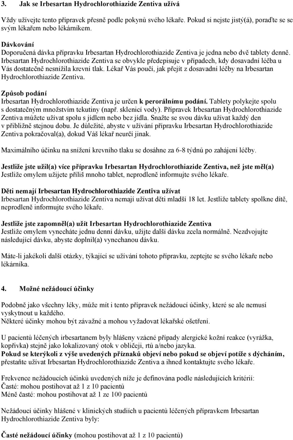 Irbesartan Hydrochlorothiazide Zentiva se obvykle předepisuje v případech, kdy dosavadní léčba u Vás dostatečně nesnížila krevní tlak.