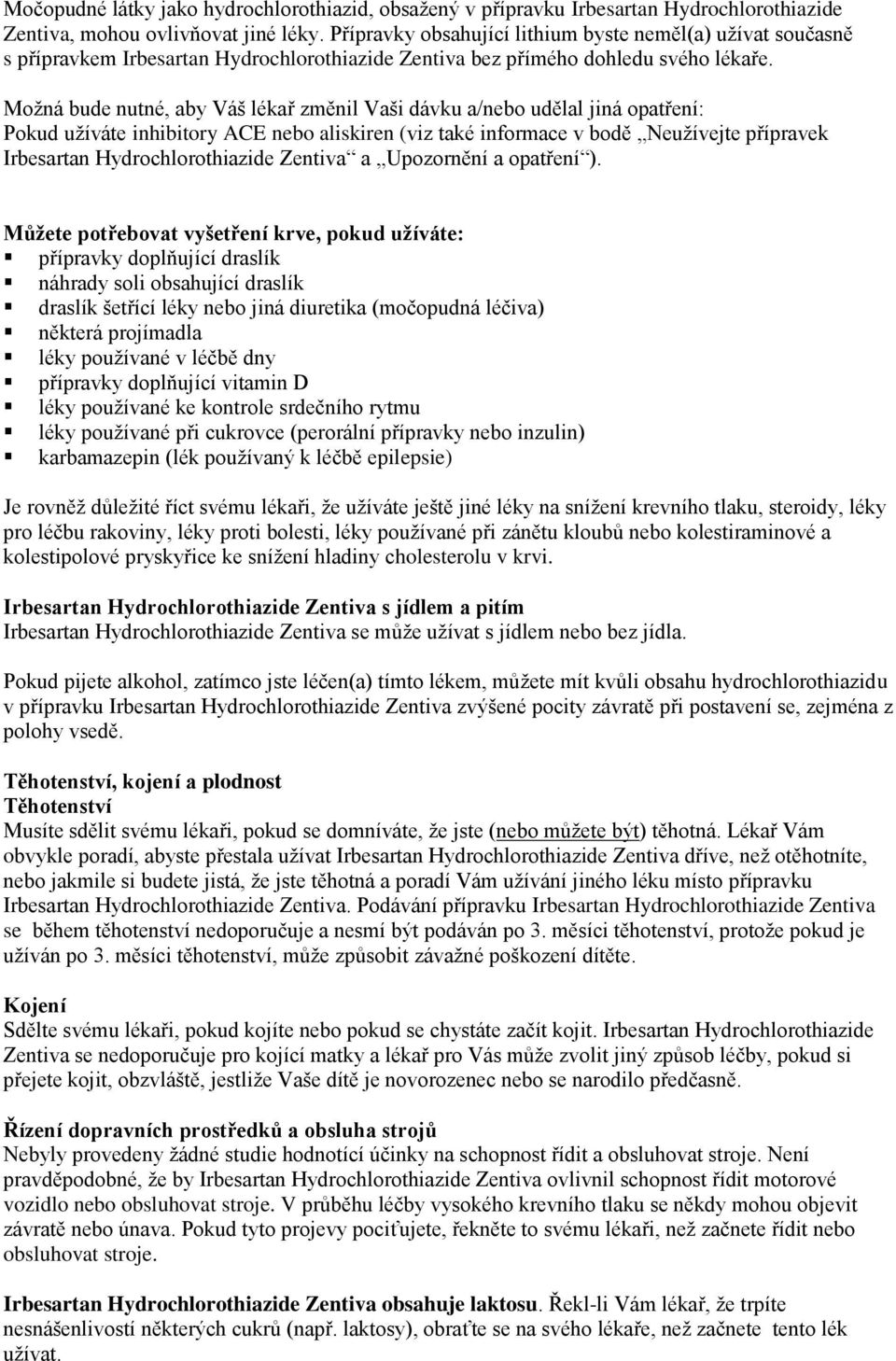 Možná bude nutné, aby Váš lékař změnil Vaši dávku a/nebo udělal jiná opatření: Pokud užíváte inhibitory ACE nebo aliskiren (viz také informace v bodě Neužívejte přípravek Irbesartan