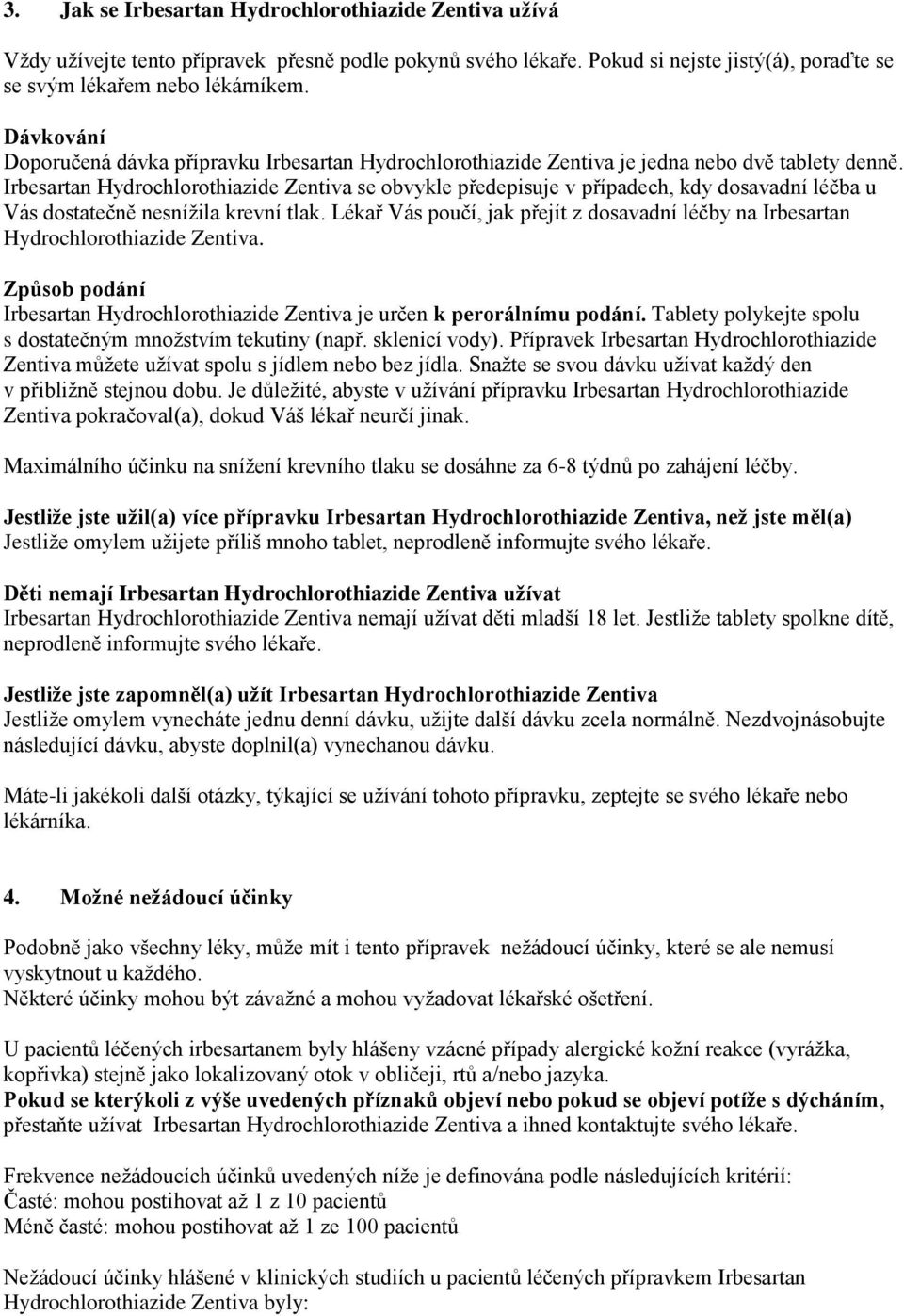 Irbesartan Hydrochlorothiazide Zentiva se obvykle předepisuje v případech, kdy dosavadní léčba u Vás dostatečně nesnížila krevní tlak.